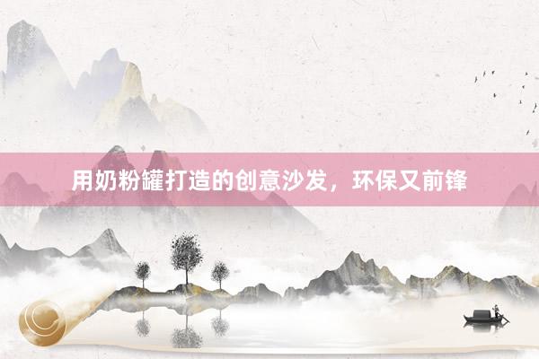 用奶粉罐打造的创意沙发，环保又前锋