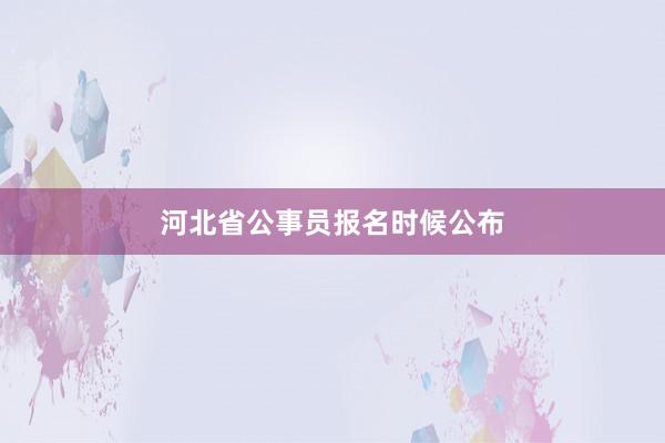 河北省公事员报名时候公布