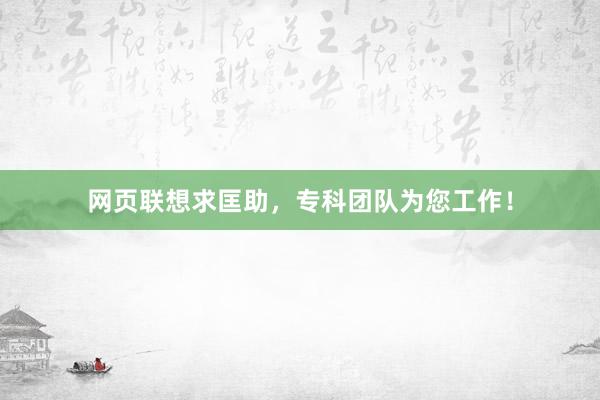 网页联想求匡助，专科团队为您工作！