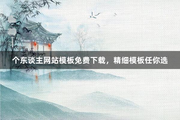 个东谈主网站模板免费下载，精细模板任你选