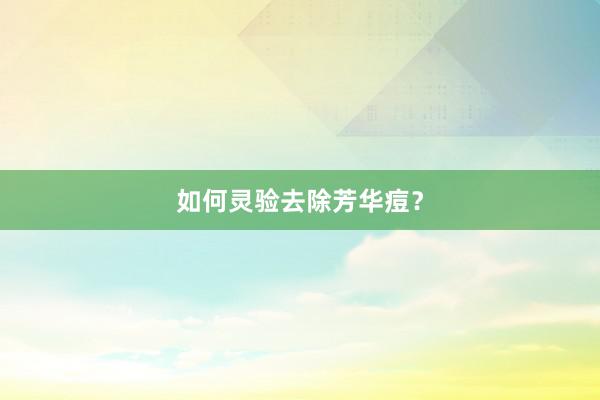 如何灵验去除芳华痘？