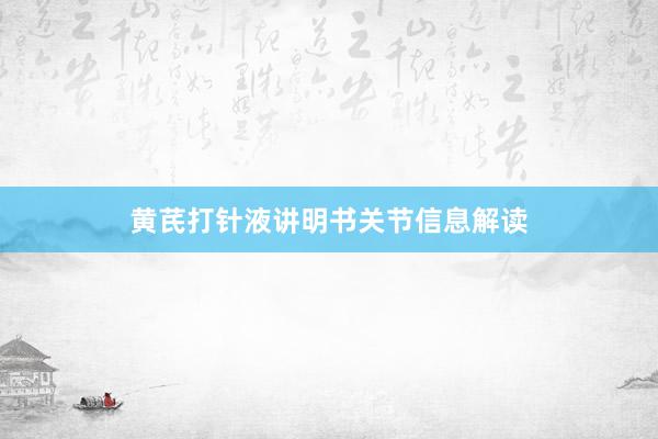 黄芪打针液讲明书关节信息解读